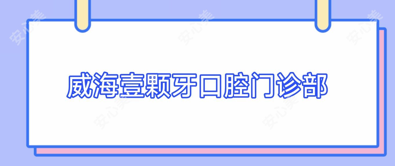 威海壹颗牙口腔门诊部