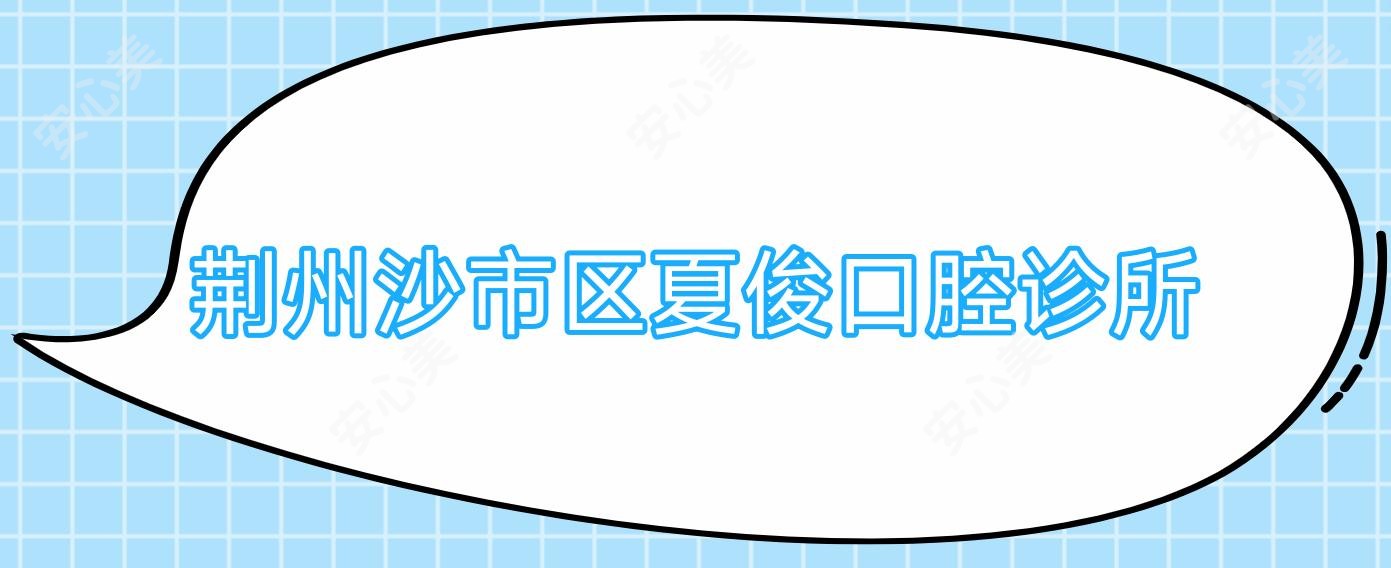 荆州沙市区夏俊口腔诊所