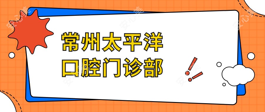 常州太平洋口腔门诊部