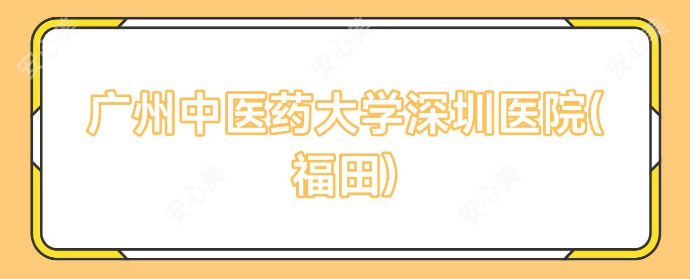 广州中医药大学深圳医院(福田)