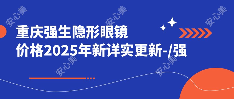 重庆强生隐形眼镜价格2025年新详实更新-/强生隐形眼镜价目单(价格)