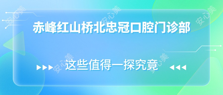 赤峰红山桥北忠冠口腔门诊部