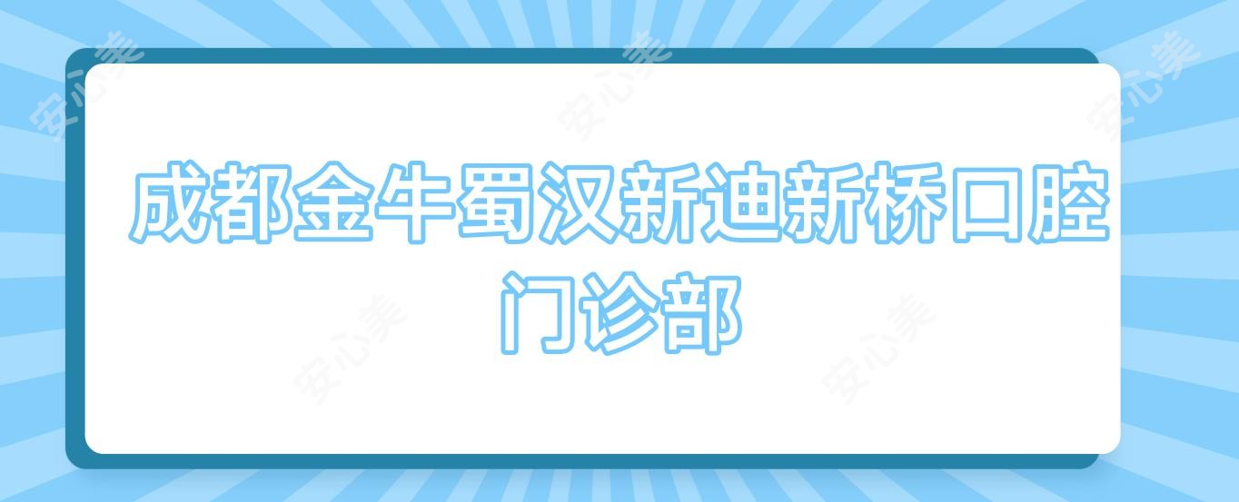成都金牛蜀汉新迪新桥口腔门诊部