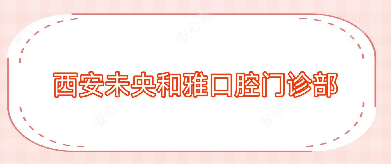 西安未央和雅口腔门诊部