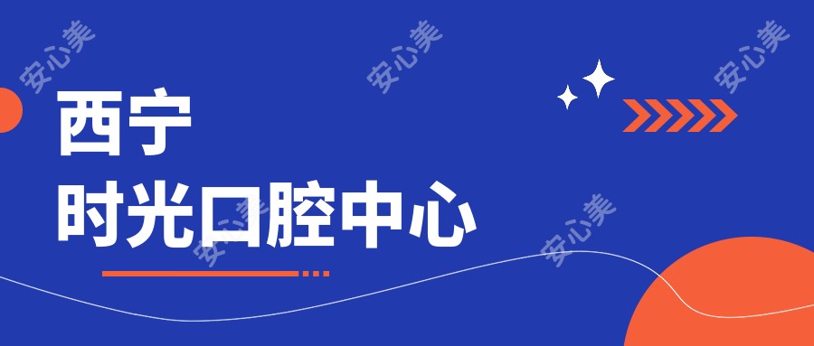 西宁时光口腔中心