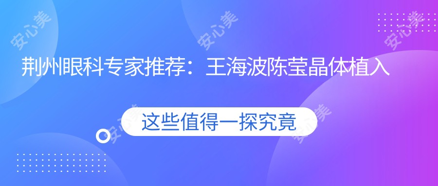 荆州眼科医生推荐:王海波陈莹晶体植入手术备受好评!