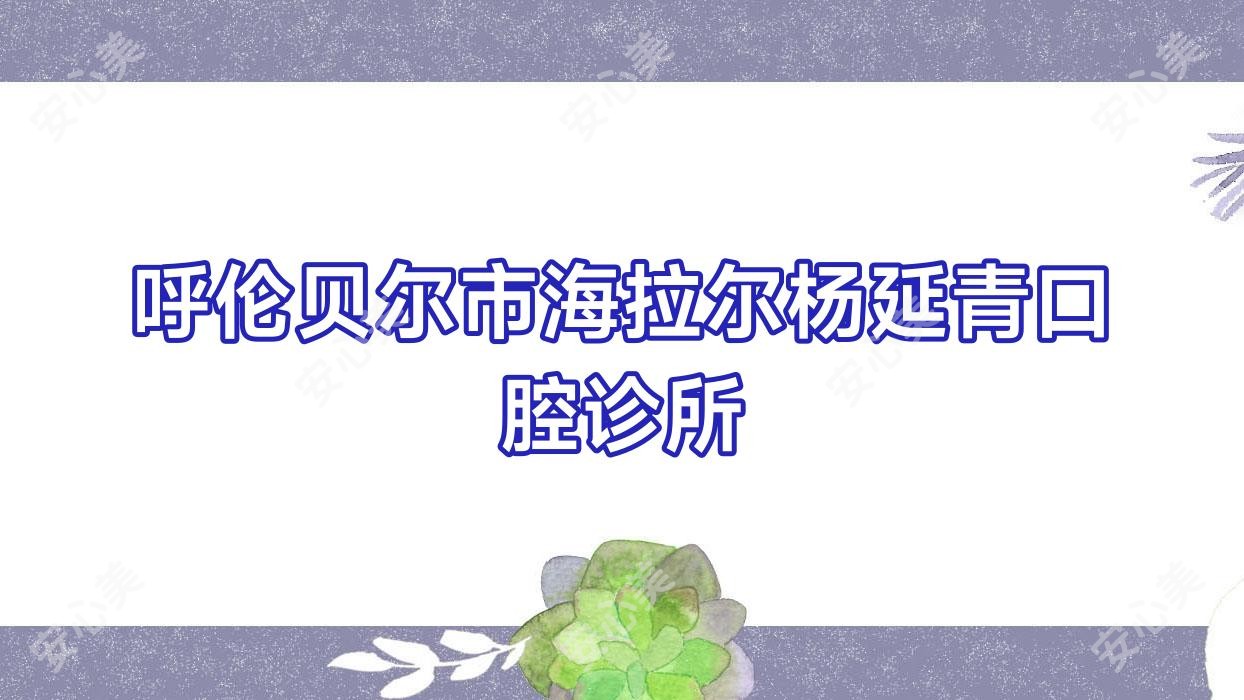 呼伦贝尔市海拉尔杨延青口腔诊所