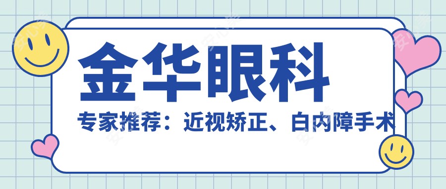 金华眼科医生推荐:近视矫正、白内障手术高手齐聚一堂!技术、经验、地址全解析!