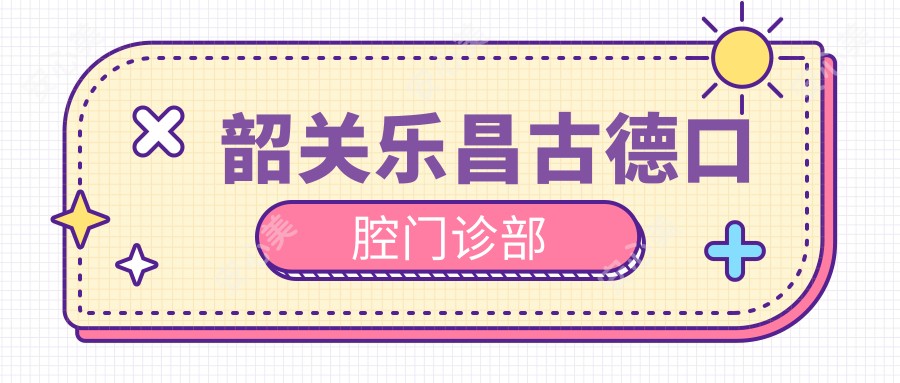 韶关乐昌古德口腔门诊部