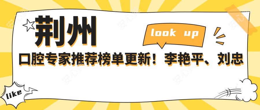 荆州口腔医生推荐榜单更新！李艳平、刘忠汉擅长种植美容，周锡良精通牙齿矫正！