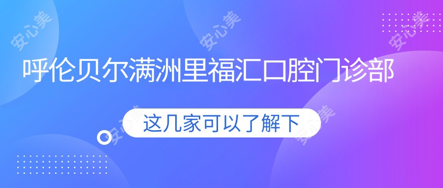 呼伦贝尔满洲里福汇口腔门诊部