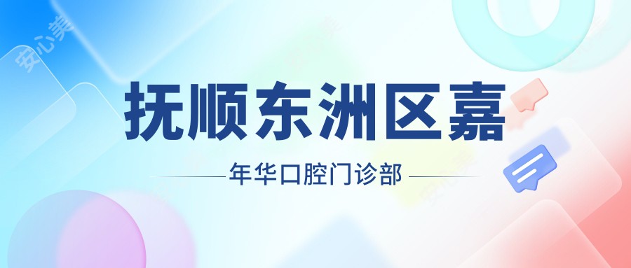 抚顺东洲区嘉年华口腔门诊部