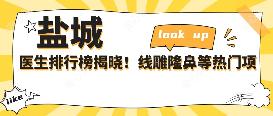 盐城医生排行榜揭晓!埋线提升隆鼻等热门项目,技术详情与地址一网打尽!