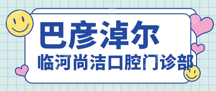 巴彦淖尔临河尚洁口腔门诊部