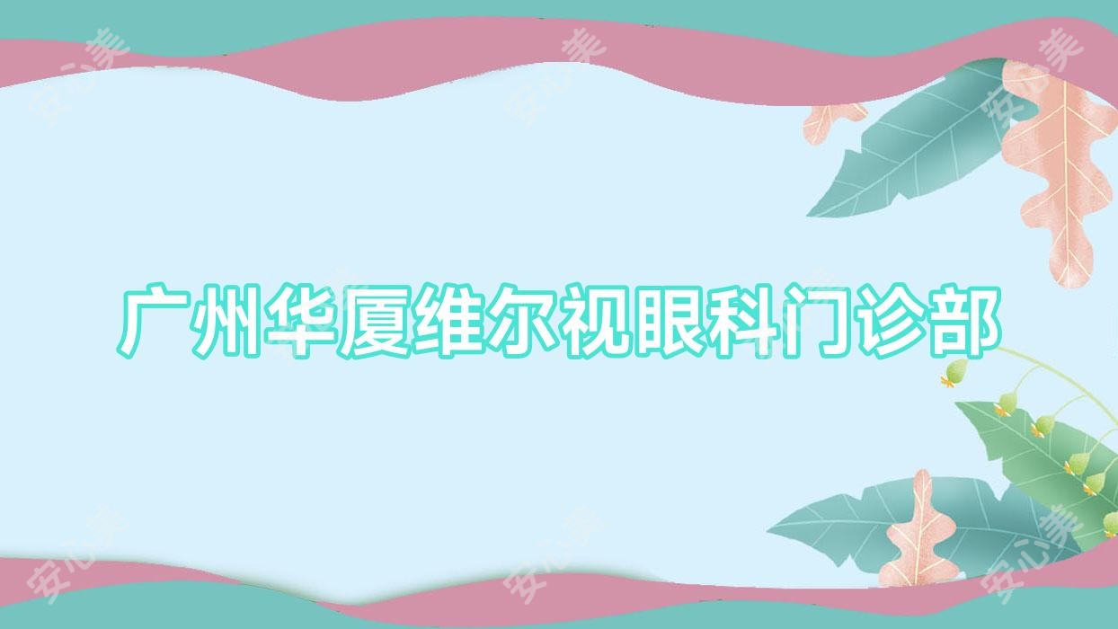 广州华厦维尔视眼科门诊部