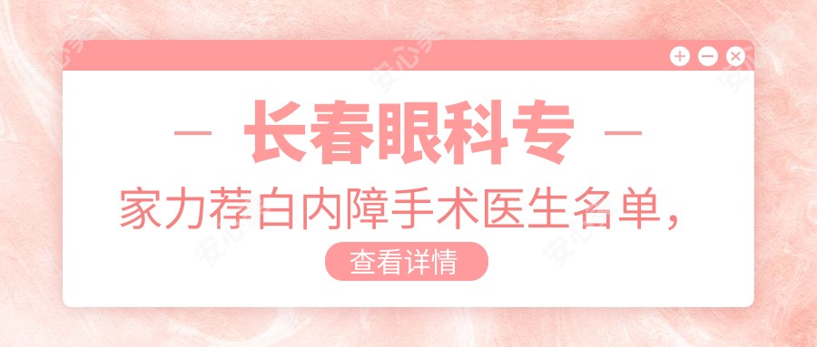 长春眼科医生力荐白内障手术医生名单,精选吉大系医院名医