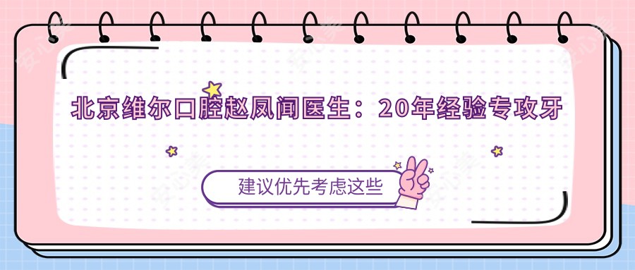 北京维尔口腔赵凤闻医生:20年经验专攻牙齿矫正种植与美容修复