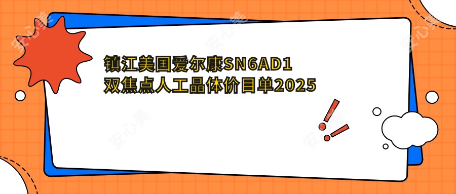 镇江美国爱尔康SN6AD1双焦点人工晶体价目单2025年新版揭晓,含德国蔡司909M双焦点人工晶体/德国人类光学(HumanOptics)双焦点人工晶体/美国爱尔康SN6AD1双焦点人工晶体价格明细