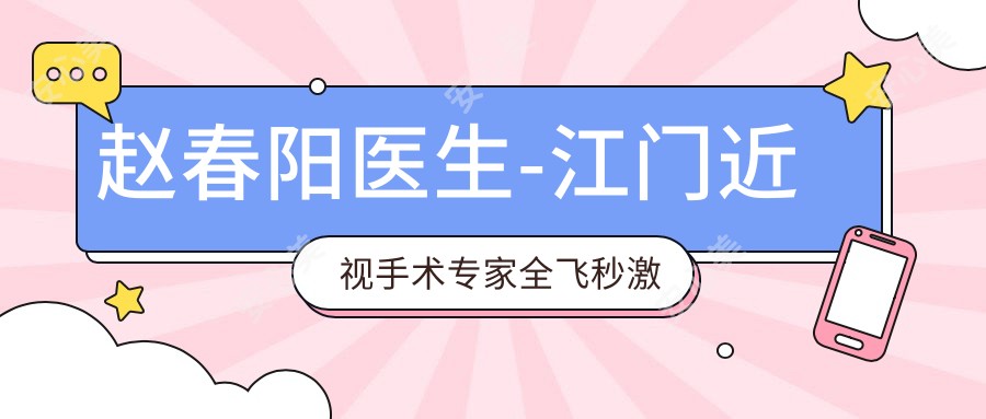 赵春阳医生-江门近视手术医生全飞秒激光矫正实力获认可