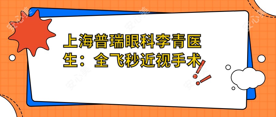 上海普瑞眼科李青医生:全飞秒近视手术与ICL植入医生解析