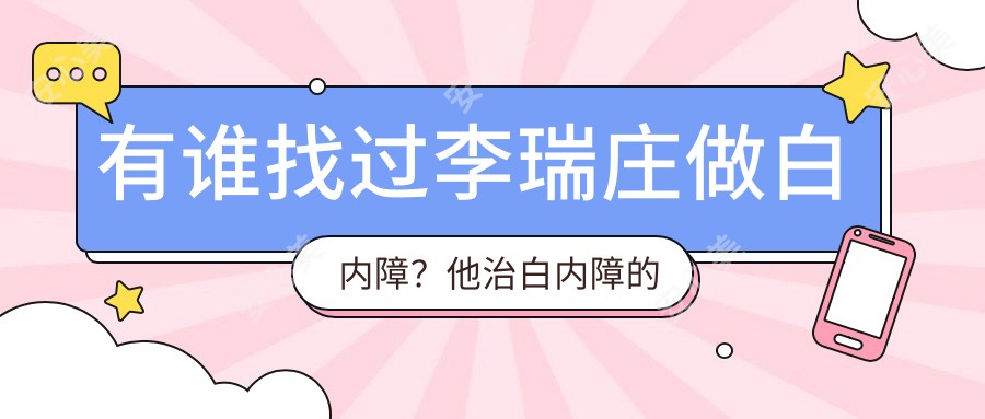 有谁找过李瑞庄做白内障?他治白内障的技术优势是什么?