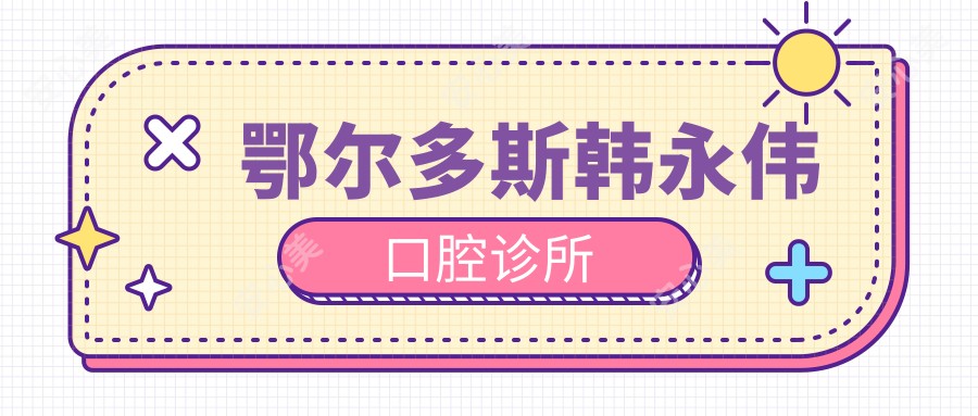 鄂尔多斯韩永伟口腔诊所