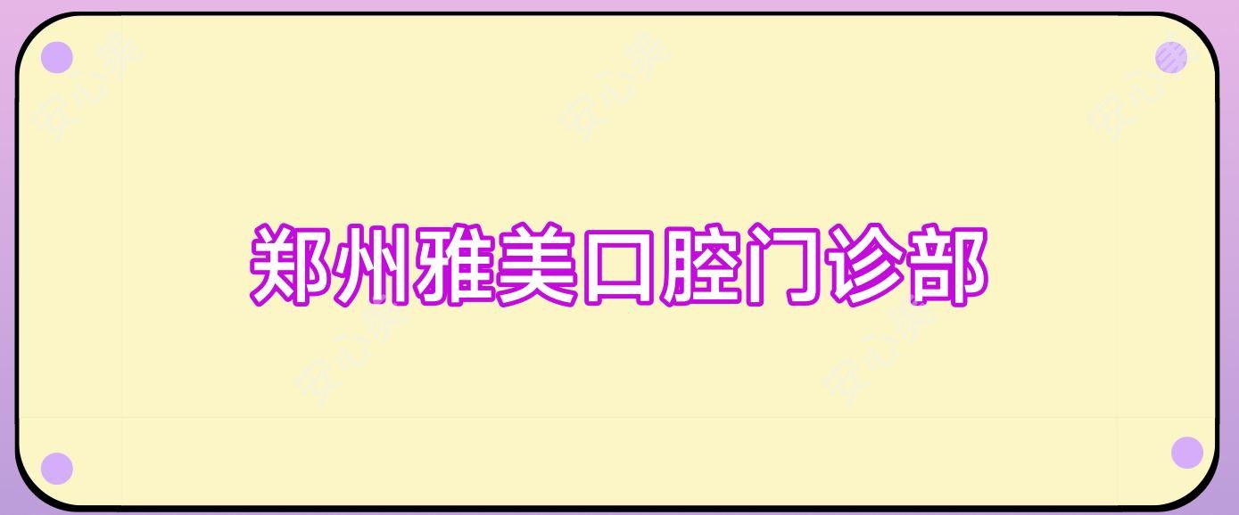 郑州雅美口腔门诊部
