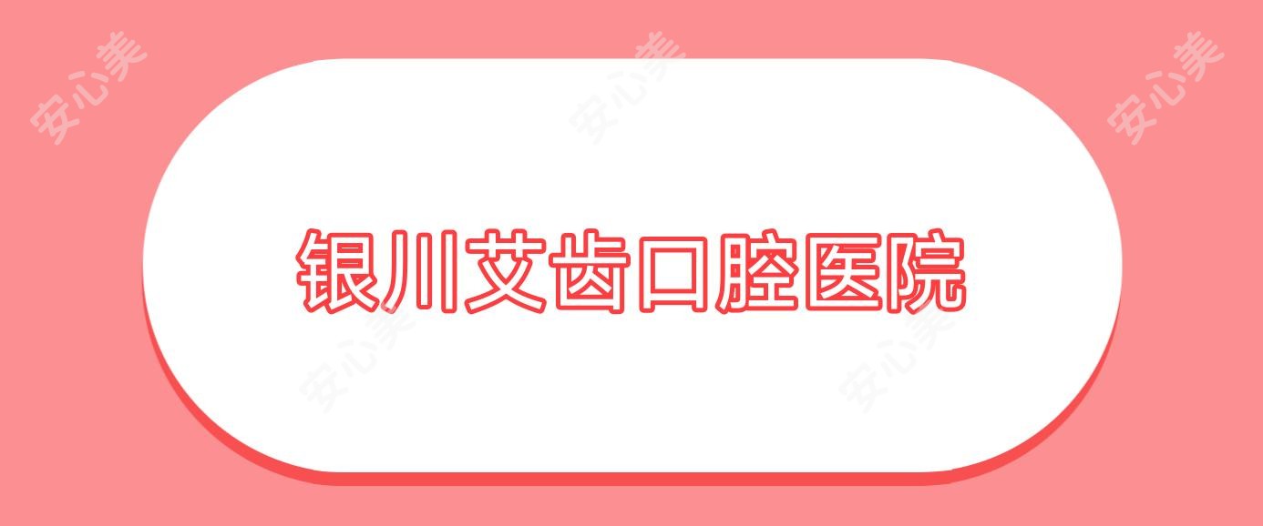 银川艾齿口腔医院