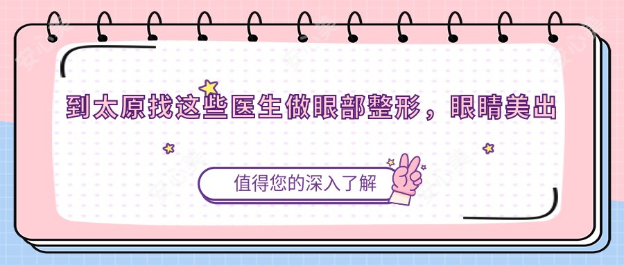 到太原找这些医生做眼部整形,眼睛美出新高度