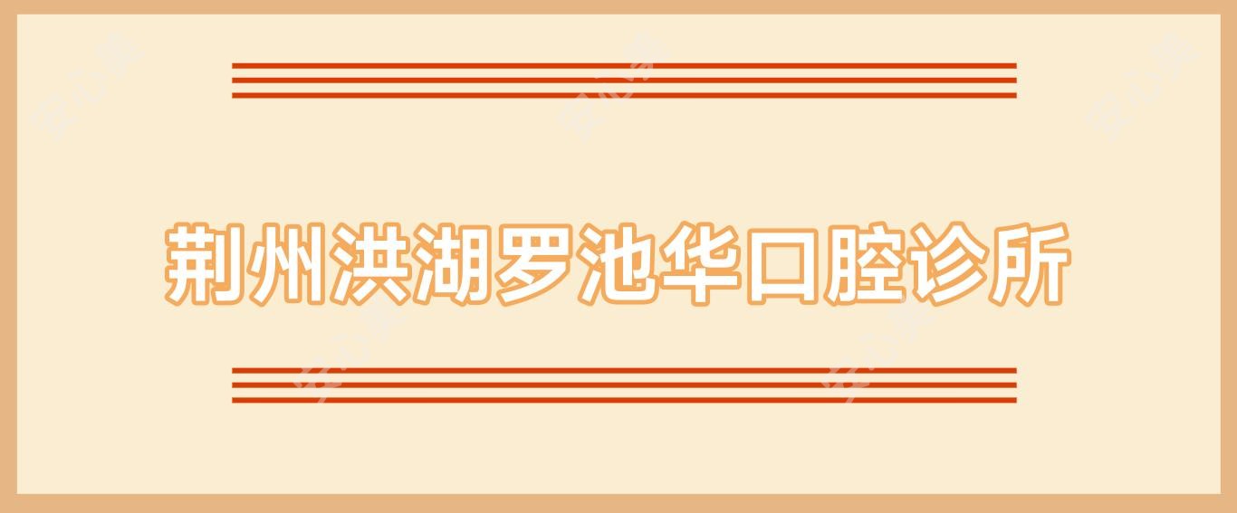荆州洪湖罗池华口腔诊所