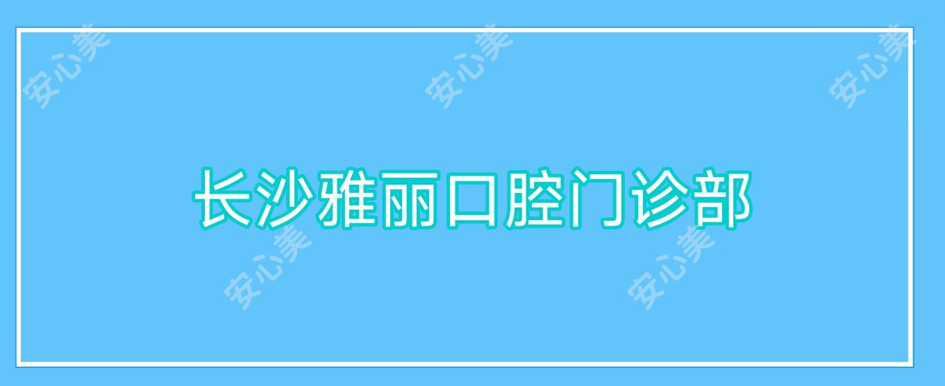 长沙雅丽口腔门诊部