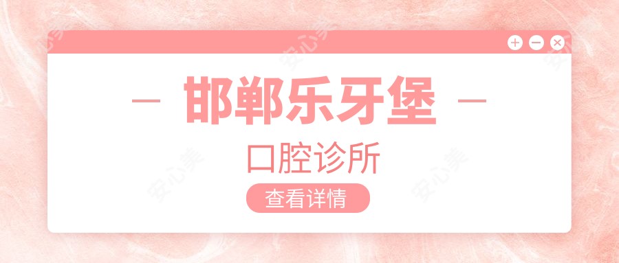 邯郸乐牙堡口腔诊所