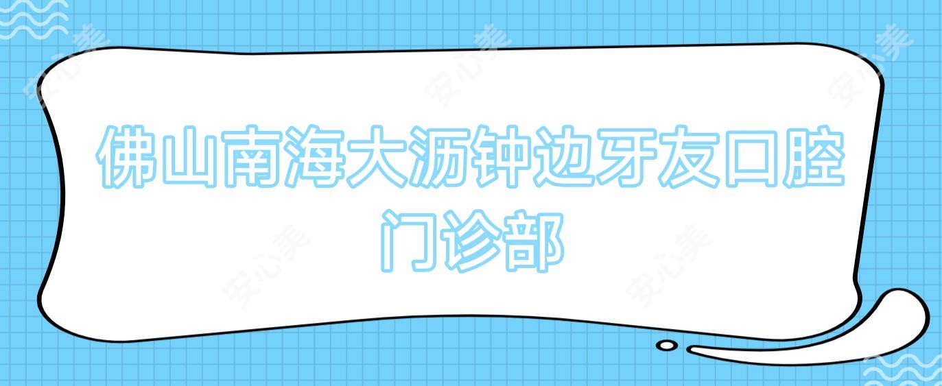佛山南海大沥钟边牙友口腔门诊部