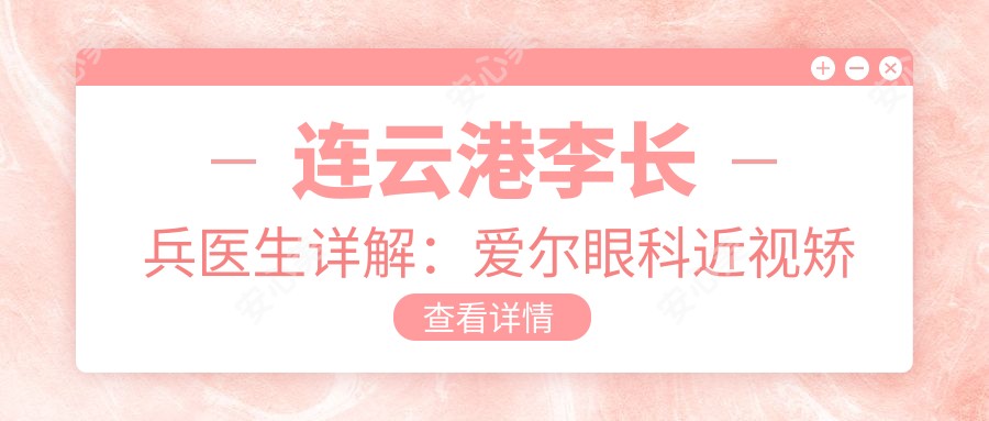 连云港李长兵医生详解:爱尔眼科近视矫正与角膜塑形镜有名医生