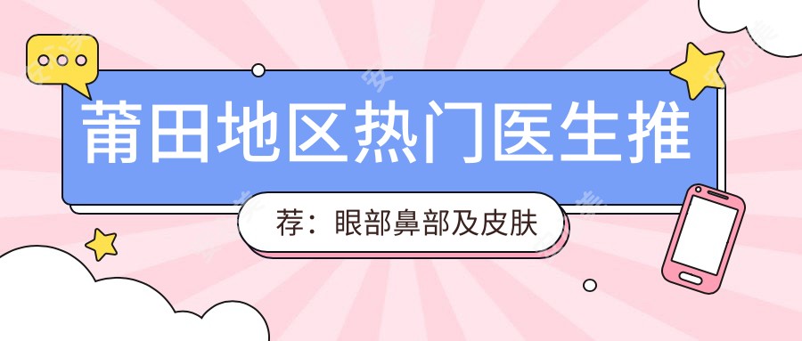 莆田地区热门医生推荐:眼部鼻部及皮肤抗衰老医生名单