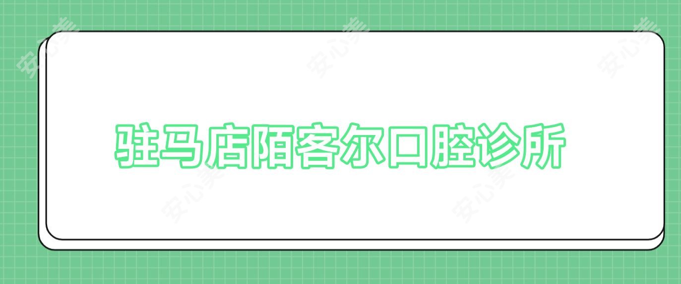 驻马店陌客尔口腔诊所