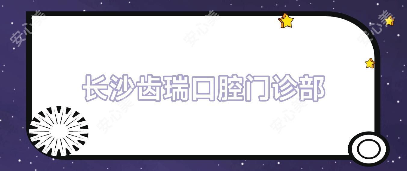 长沙齿瑞口腔门诊部