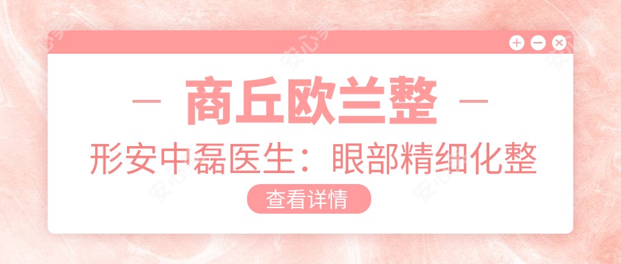 商丘欧兰整形安中磊医生:眼部精细化整形与隆鼻有名医生