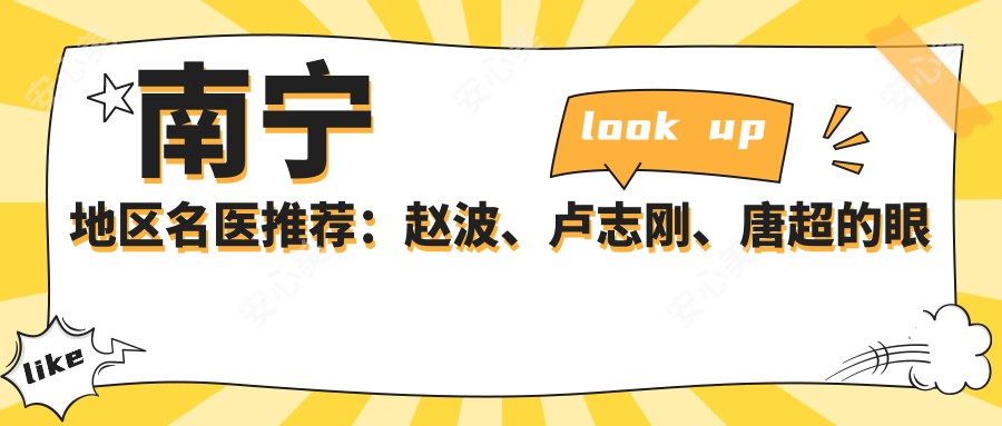 南宁地区名医推荐:赵波、卢志刚、唐超的眼部及鼻部整形技术如何?