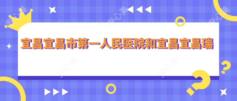 宜昌宜昌市一人民医院和宜昌宜昌瑞茗整形有多牛,哪个较好？该选取哪一个做蒜头鼻？
