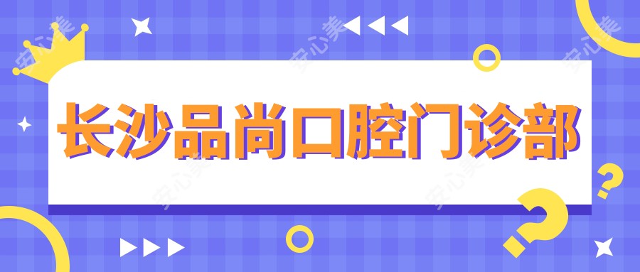 长沙品尚口腔门诊部