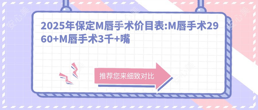 2025年保定M唇手术价目表:M唇手术2960+M唇手术3千+嘴角上扬术3千+M唇手术3千+
