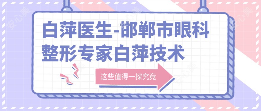 白萍医生-邯郸市眼科整形医生白萍技术实力与口碑双优
