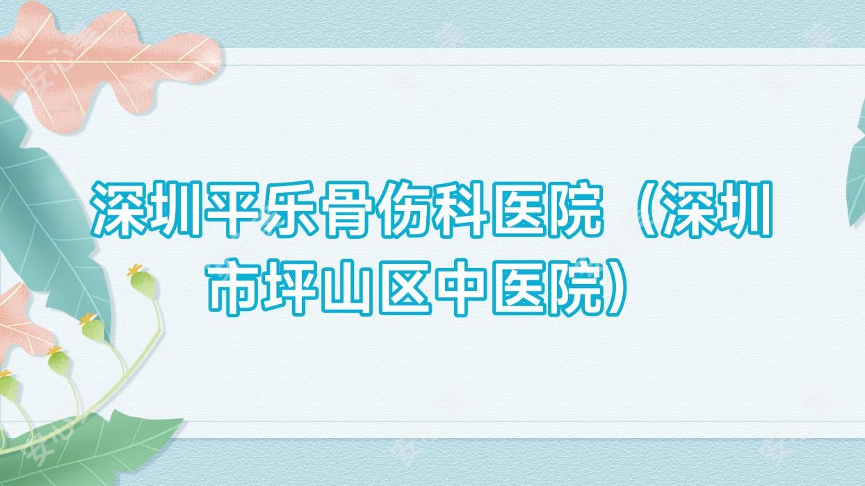 深圳平乐骨伤科医院(深圳市坪山区中医院)