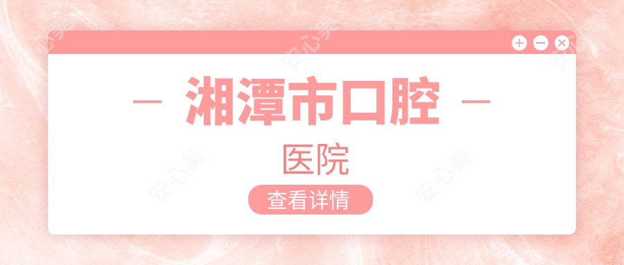 湘潭市口腔医院