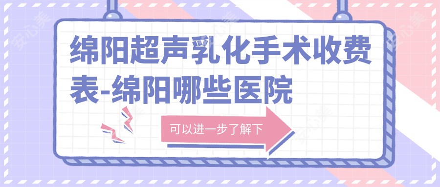 绵阳超声乳化手术收费表-绵阳哪些医院超声乳化手术结果很不错且收费合理