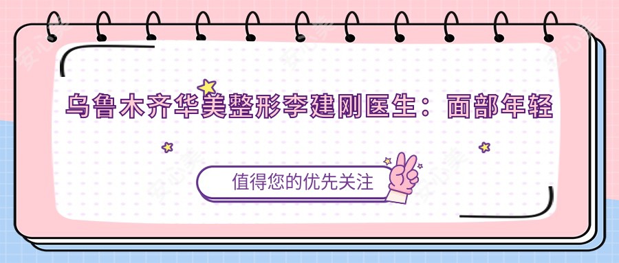乌鲁木齐华美整形李建刚医生：面部年轻化与疤痕修复医生解析