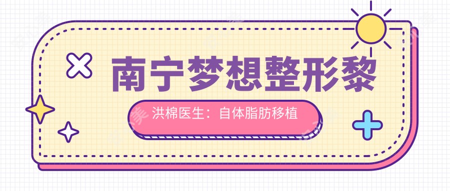 南宁梦想整形黎洪棉医生：自体脂肪移植与面部年轻化医生解析