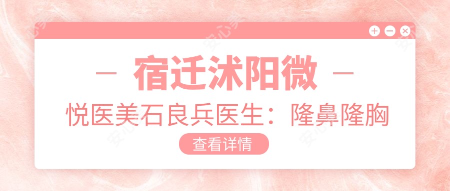 宿迁沭阳微悦医美石良兵医生:隆鼻隆胸吸脂填充实力派医生