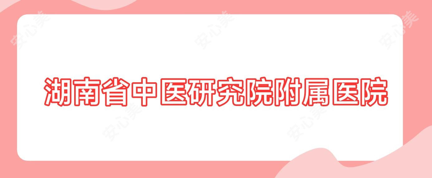 湖南省中医研究院附属医院